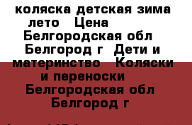 коляска детская зима-лето › Цена ­ 3 000 - Белгородская обл., Белгород г. Дети и материнство » Коляски и переноски   . Белгородская обл.,Белгород г.